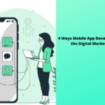 4 Ways Mobile App Development Empowers the Digital Marketing Industry