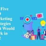 Top Five SEO Marketing Strategies That Would Work in 2022