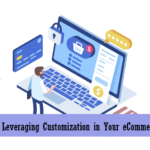 5 Benefits of Leveraging Customization in Your eCommerce Business