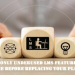 5 Commonly Underused LMS Features To Explore Before Replacing Your Platform