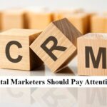 Why All Digital Marketers Should Pay Attention to CRM?