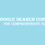 Google Search Console: The Comprehensive Guide