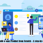 How to Build a saas Product from Scratch: A step-by-step guide