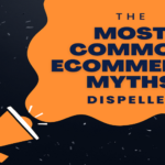 The Most Common Ecommerce Myths Dispelled