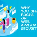 Why You Should Focus on Web Application Security?