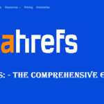 Ahrefs: The Comprehensive Guide