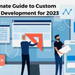The Ultimate Guide to Custom Software Development for 2023