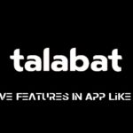 Must-Have Features In App Like Talabat