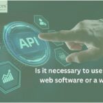 Is It Necessary To Use an API in Web Software or A Website?