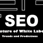 The Future of White Label SEO: Trends and Predictions