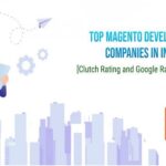Top Magento Development Companies in India [Clutch Rating and Google Ranking Verified]