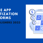 Mobile App Monetization Platforms for Publishers 2023