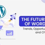 The Future of WordPress: Trends, Opportunities, and Challenges