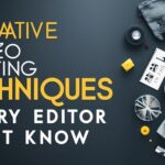 Creative Video Editing Techniques Every Editor Must Know