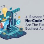 4 Reasons Why No-Code Tools Are the Future of Business Automation