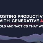 Boosting Productivity with Generative AI: Tools and Tactics That Work