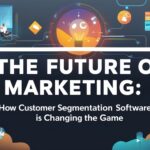 The Future of Marketing: How Customer Segmentation Software is Changing the Game