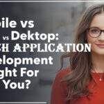 Mobile vs Web vs Desktop: Which Application Development Is Right for You?