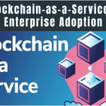 How Blockchain-as-a-Service Is Accelerating Enterprise Adoption: Trends & Insights