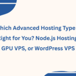 Which Advanced Hosting Type Is Right for You? Node.js Hosting, GPU VPS, or WordPress VPS
