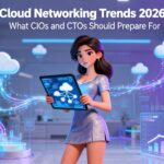 Cloud Networking Trends 2026: What CIOs and CTOs Should Prepare For