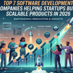 Top 7 Software Development Companies Helping Startups Build Scalable Products in 2026