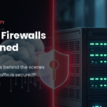 Cloud Firewalls Explained: What Happens Behind the Scenes When Cloud Traffic Is Secured?